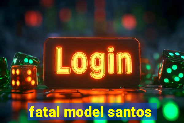 fatal model santos